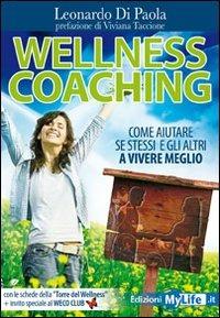 Wellness coaching. Come aiutare se stessi e gli altri a vivere meglio - Leonardo Di Paola - Libro My Life 2010, Salute e benessere | Libraccio.it