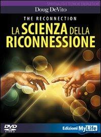The reconnection. La scienza della riconnessione. DVD. Con libro - Doug De Vito - Libro My Life 2010, Spiritualità e tecniche energetiche | Libraccio.it