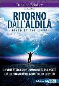 Ritorno dall'aldilà. Saved by the light. La vera storia di un uomo morto due volte e delle grandi rivelazioni che ha ricevuto - Dannion Brinkley, Paul Perry - Libro My Life 2011, Spiritualità e tecniche energetiche | Libraccio.it