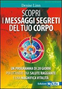 Scopri i messaggi segreti del tuo corpo. Un programma di 28 giorni per ottenere una salute raggiante e una magnifica vitalità - Denise Linn - Libro My Life 2011 | Libraccio.it