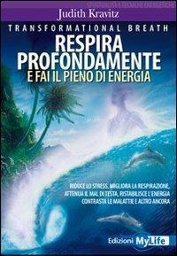 Transformational breath. Respira profondamente e fai il pieno di energia - Judith Kravitz - Libro My Life 2011 | Libraccio.it