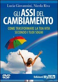 Gli assi del cambiamento. Come trasformare la tua vita secondo i tuoi sogni. DVD. Con libro - Lucia Giovannini, Nicola Riva - Libro My Life 2011 | Libraccio.it