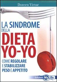 La sindrome della dieta yo-yo. Come regolare e stabilizzare peso e appetito - Doreen Virtue - Libro My Life 2011, Salute e benessere | Libraccio.it