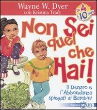 Non sei quel che hai! Il denaro e l'abbondanza spiegati ai bambini - Wayne W. Dyer, Kristiana Tracy - Libro My Life 2011 | Libraccio.it