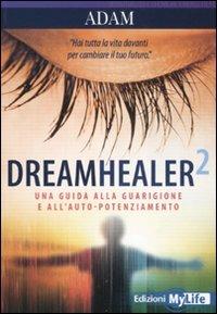 Dreamhealer 2. Una guida alla guarigione e all'auto-potenziamento - Adam - Libro My Life 2011, Spiritualità e tecniche energetiche | Libraccio.it
