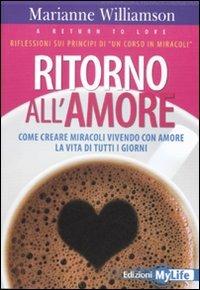 Ritorno all'amore. Come creare miracoli vivendo con amore la vita di tutti i giorni - Marianne Williamson - Libro My Life 2011 | Libraccio.it