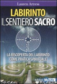 Labirinto. Il sentiero sacro. La riscoperta del labirinto come pratica spirituale - Lauren Artress - Libro My Life 2011 | Libraccio.it