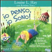 Io penso, io sono! Insegna ai bambini il potere delle affermazioni - Louise L. Hay, Kristina Tracy - Libro My Life 2011 | Libraccio.it