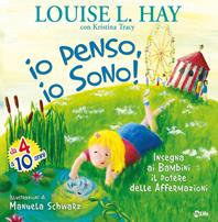 Io penso, io sono! Insegna ai bambini il potere delle affermazioni. Ediz. illustrata - Louise L. Hay, Kristina Tracy - Libro My Life 2011 | Libraccio.it