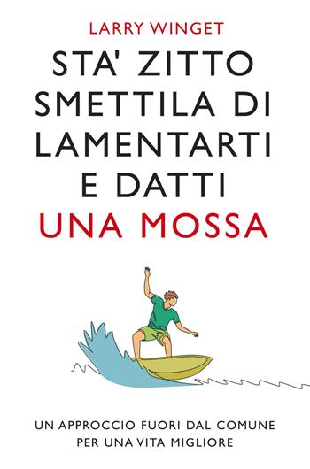 Sta' zitto, smettila di lamentarti e datti una mossa. Nuova ediz. - Larry Winget - Libro My Life 2024 | Libraccio.it