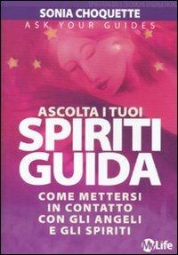 Ascolta i tuoi spiriti guida. Come mettersi in contatto con gli angeli e gli spiriti - Sonia Choquette - Libro My Life 2012, Spiritualità e tecniche energetiche | Libraccio.it