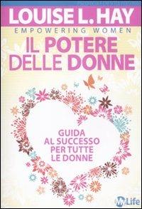 Il potere delle donne. Guida al successo per tutte le donne - Louise L. Hay - Libro My Life 2012 | Libraccio.it