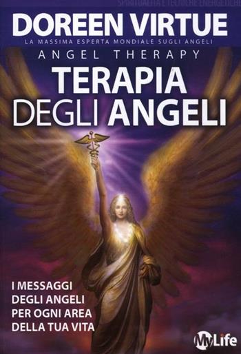 Angel Therapy. Terapia degli angeli. I messaggi degli angeli per ogni area della tua vita - Doreen Virtue - Libro My Life 2012, Spiritualità e tecniche energetiche | Libraccio.it