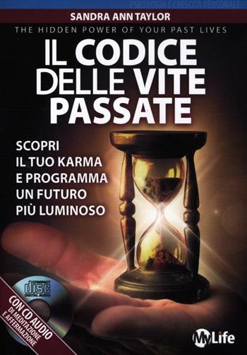 Il codice delle vite passate. Scopri il tuo karma e programma un futuro più luminoso. Con CD Audio - Sandra A. Taylor - Libro My Life 2012, Spiritualità e tecniche energetiche | Libraccio.it