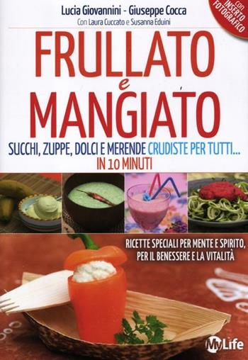 Frullato e mangiato. Succhi, zuppe, dolci e merende crudiste per tutti... in 10 minuti - Lucia Giovannini, Giuseppe Cocca - Libro My Life 2012, Salute e benessere | Libraccio.it