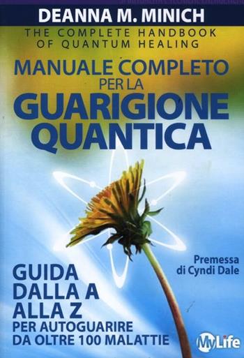 Manuale completo per la guarigione quantica. Guida alla A alla Z per autoguarire da oltre 100 malattie - Deanna M. Minich - Libro My Life 2012, Spiritualità e tecniche energetiche | Libraccio.it