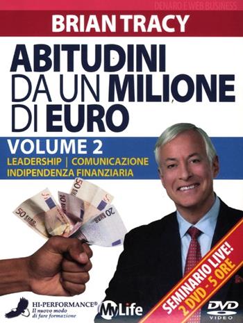 Abitudini da un milione di euro. 2 DVD. Vol. 2: Leadership-Comunicazione-Indipendenza finanziaria - Brian Tracy - Libro My Life 2012 | Libraccio.it