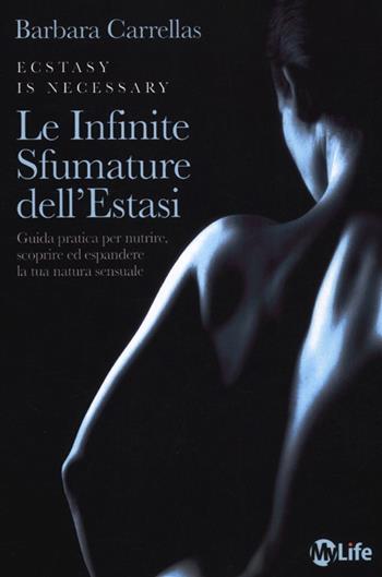 Le infinite sfumature dell'estasi. Guida pratica per nutrire, scoprire ed espandere la tua natura sensuale - Barbara Carrellas - Libro My Life 2012, Spiritualità e tecniche energetiche | Libraccio.it