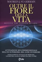 Oltre il fiore della vita. Attivazione multidimensionale dell'Io superiore, del guru interiore