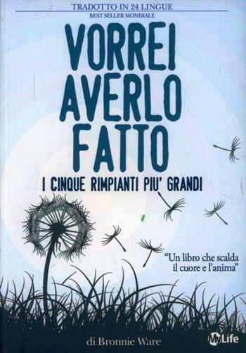 Vorrei averlo fatto. I cinque rimpianti più grandi di chi è alla fine della vita - Bronnie Ware - Libro My Life 2012, Psicologia e crescita personale | Libraccio.it