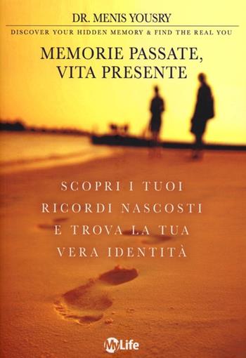 Memorie passate, vita presente. Scopri i tuoi ricordi nascosti e trova la tua vera identità - Menis Yousry - Libro My Life 2013, Psicologia e crescita personale | Libraccio.it
