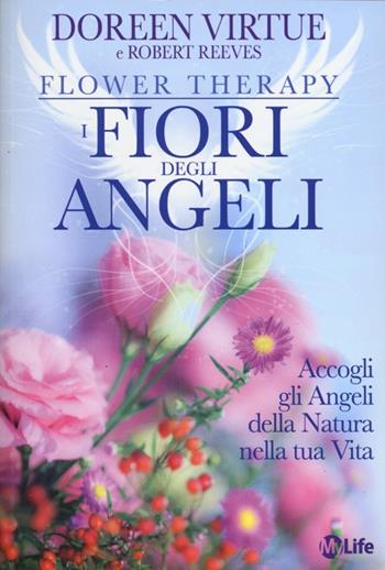 I fiori degli angeli. Accogli gli angeli della natura nella tua vita - Doreen Virtue, Robert Reeves - Libro My Life 2013 | Libraccio.it
