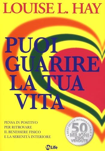 Puoi guarire la tua vita. Pensa in positivo per ritrovare il benessere fisico e la serenità interiore - Louise L. Hay - Libro My Life 2013, Psicologia e crescita personale | Libraccio.it