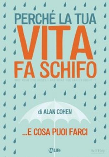Perché la tua vita fa schifo... e cosa puoi farci - Alan Cohen - Libro My Life 2013 | Libraccio.it