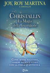 Christallin. La magia della guarigione. Come avere successo, essere felici e vitali con la fisica quantistica