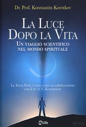 La luce dopo la vita. Un viaggio scientifico nel mondo spirituale