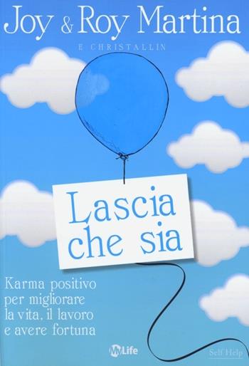 Lascia che sia. Karma positivo per migliorare la vita, il lavoro e avere fortuna - Joy Martina, Roy Martina - Libro My Life 2013, Self Help | Libraccio.it