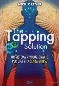 The tapping solution. Un sistema rivoluzionario per una vita senza stress - Nick Ortner - Libro My Life 2013, Salute e benessere | Libraccio.it