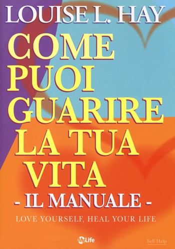 Come puoi guarire la tua vita. Il manuale - Louise L. Hay - Libro My Life 2014, Self Help | Libraccio.it