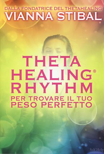 ThetaHealing® Rhythm. Per trovare il tuo peso perfetto - Vianna Stibal - Libro My Life 2014, Self Help | Libraccio.it