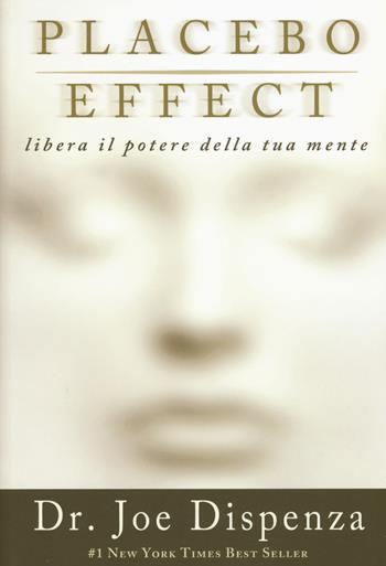 Placebo effect. Libera il potere della tua mente - Joe Dispenza - Libro My Life 2015, Self Help | Libraccio.it