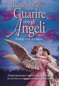 Image of Guarire con gli angeli. Come ricevere l'aiuto degli angeli in tut...