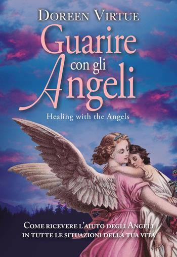 Guarire con gli angeli. Come ricevere l'aiuto degli angeli in tutte le situazioni della tua vita - Doreen Virtue - Libro My Life 2014, Self Help | Libraccio.it