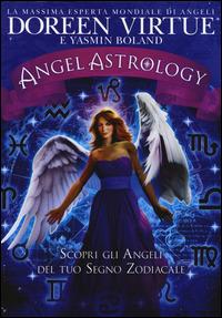 Angel astrology. Scopri gli angeli del tuo segno zodiacale - Doreen Virtue, Yasmin Boland - Libro My Life 2014, Spiritualità e tecniche energetiche | Libraccio.it