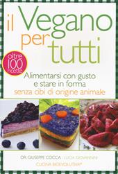 Il vegano per tutti. Alimentarsi con gusto e stare in forma senza cibi di origine animale