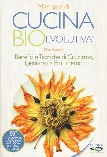 Manuale di cucina bioevolutiva. Benefici e tecniche di crudismo, igienismo e fruttarismo - Elisa Averna - Libro My Life 2015, Salute e benessere | Libraccio.it