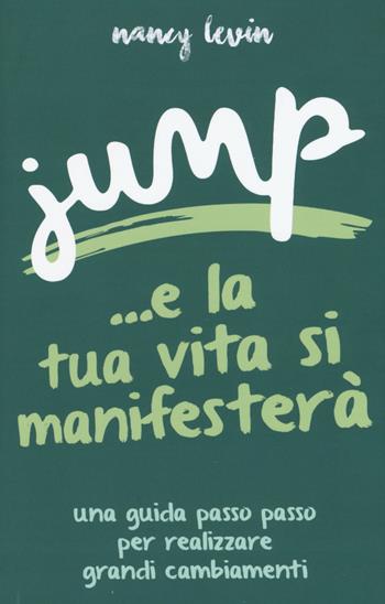 Jump...e la tua vita si manifesterà. Una guida passo passo per realizzare grandi cambiamenti - Nancy Levin - Libro My Life 2015 | Libraccio.it