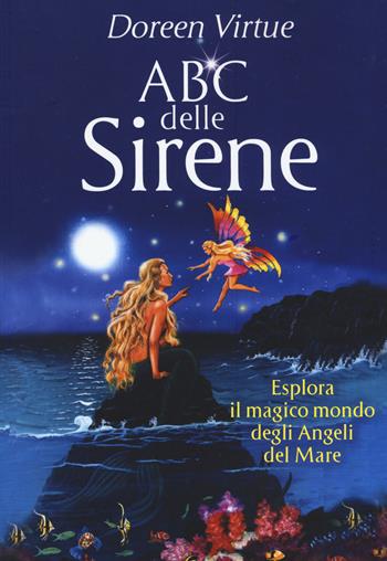 ABC delle sirene. Esplora il magico mondo degli angeli del mare - Doreen Virtue - Libro My Life 2015, Spiritualità e tecniche energetiche | Libraccio.it