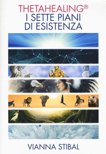 ThetaHealing. I sette piani dell'esistenza - Vianna Stibal - Libro My Life 2016, Spiritualità e tecniche energetiche | Libraccio.it