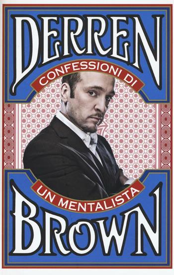 Confessioni di un mentalista. Gli aspetti segreti della vita dell'illusionista psicologico più famoso al mondo - Derren Brown - Libro My Life 2016, Self Help | Libraccio.it