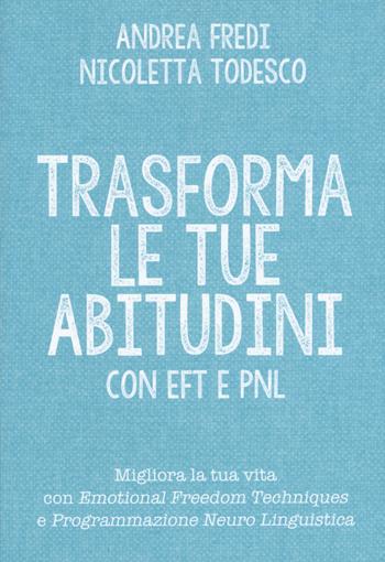 Trasforma le tue abitudini con EFT e PNL - Andrea Fredi, Nicoletta Todesco - Libro My Life 2017 | Libraccio.it