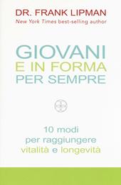 Giovani e in forma per sempre. 10 modi per raggiungere vitalità e longevità