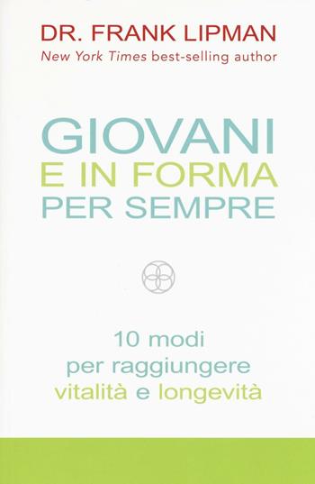 Giovani e in forma per sempre. 10 modi per raggiungere vitalità e longevità - Frank Lipman - Libro My Life 2017, Salute e benessere | Libraccio.it