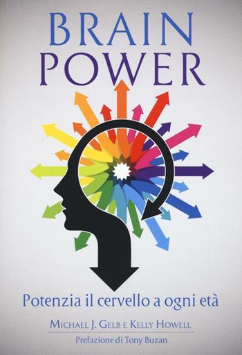 Brain power. Potenzia il cervello a ogni età - Michael J. Gelb, Kelly Howell - Libro My Life 2016, Psicologia e crescita personale | Libraccio.it