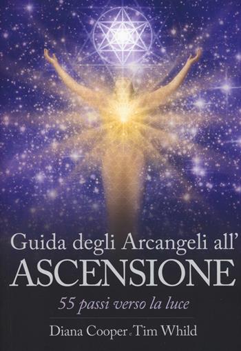 Guida degli arcangeli all'ascensione. 55 passi verso la luce - Diana Cooper, Tim Whild - Libro My Life 2016, Spiritualità e tecniche energetiche | Libraccio.it