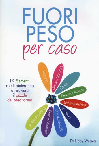 Fuori peso per caso. I 9 elementi che ti aiuteranno a risolvere il puzzle del peso forma - Libby Weaver - Libro My Life 2016 | Libraccio.it